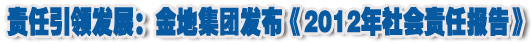 人本奠定長青基業(yè)，服務(wù)詮釋核心價(jià)值——金地集團(tuán)2012年社會(huì)責(zé)任報(bào)告