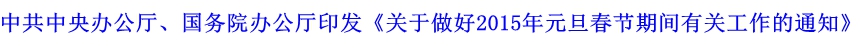 中共中央辦公廳、國(guó)務(wù)院辦公廳印發(fā)《關(guān)于做好2015年元旦春節(jié)期間有關(guān)工作的通知》