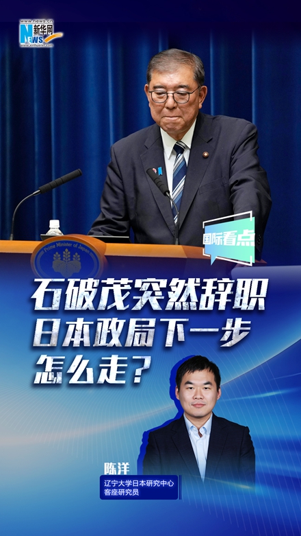 新華網(wǎng)國際看點(diǎn)丨石破茂突然辭職，日本政局下一步怎么走？